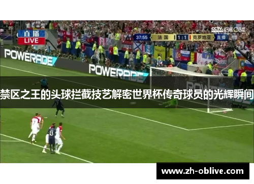 禁区之王的头球拦截技艺解密世界杯传奇球员的光辉瞬间