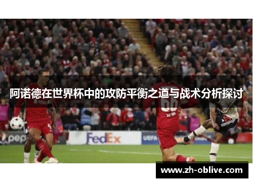 阿诺德在世界杯中的攻防平衡之道与战术分析探讨