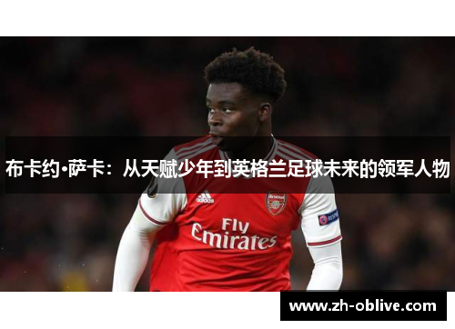 布卡约·萨卡：从天赋少年到英格兰足球未来的领军人物