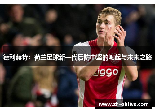 德利赫特：荷兰足球新一代后防中坚的崛起与未来之路