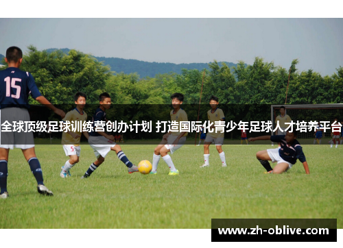 全球顶级足球训练营创办计划 打造国际化青少年足球人才培养平台