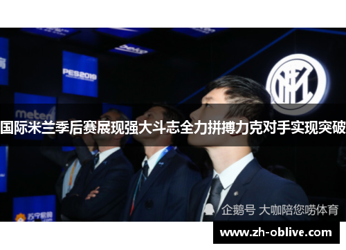 国际米兰季后赛展现强大斗志全力拼搏力克对手实现突破