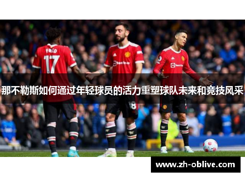 那不勒斯如何通过年轻球员的活力重塑球队未来和竞技风采