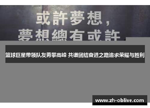 篮球巨星带领队友勇攀高峰 共谱团结奋进之路追求荣耀与胜利