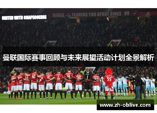 曼联国际赛事回顾与未来展望活动计划全景解析