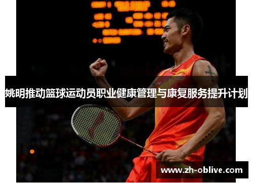 姚明推动篮球运动员职业健康管理与康复服务提升计划