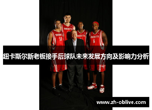 纽卡斯尔新老板接手后球队未来发展方向及影响力分析