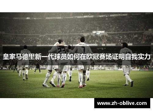 皇家马德里新一代球员如何在欧冠赛场证明自我实力