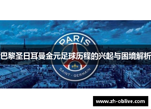 巴黎圣日耳曼金元足球历程的兴起与困境解析