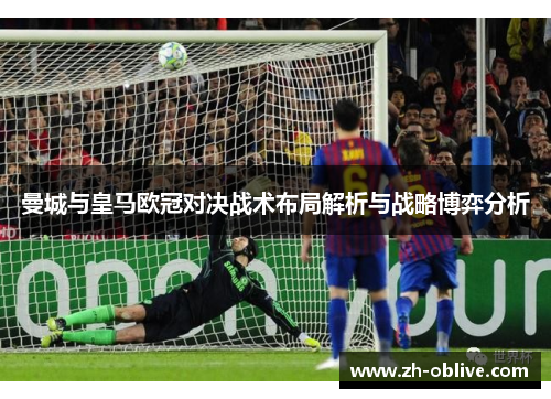曼城与皇马欧冠对决战术布局解析与战略博弈分析