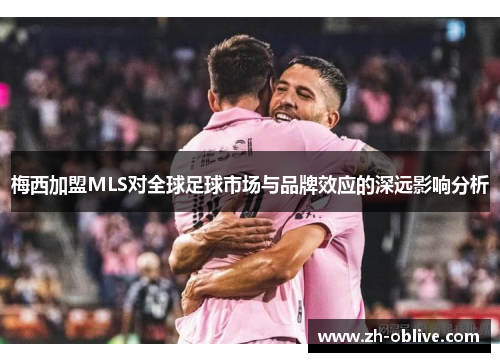 梅西加盟MLS对全球足球市场与品牌效应的深远影响分析