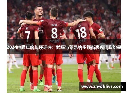 2024中超年度奖项评选：武磊与莱昂纳多领衔表现精彩纷呈