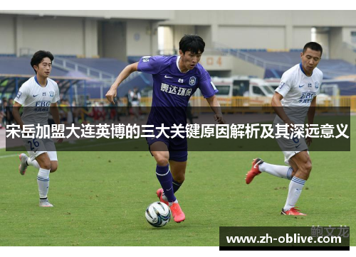 宋岳加盟大连英博的三大关键原因解析及其深远意义