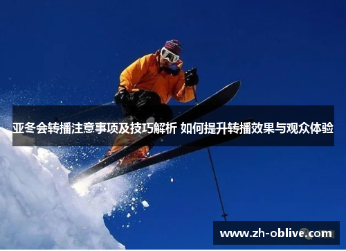 亚冬会转播注意事项及技巧解析 如何提升转播效果与观众体验