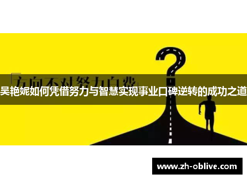 吴艳妮如何凭借努力与智慧实现事业口碑逆转的成功之道