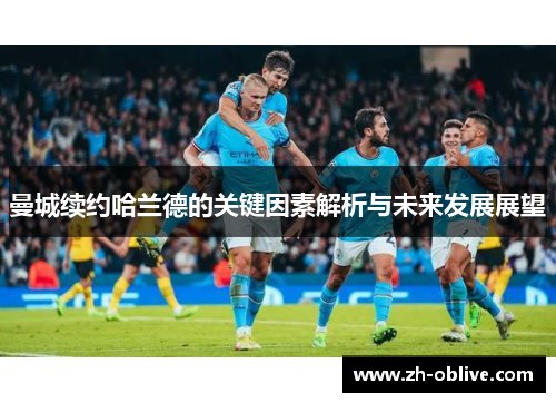 曼城续约哈兰德的关键因素解析与未来发展展望