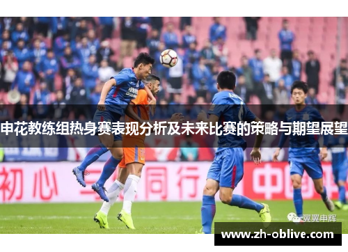 申花教练组热身赛表现分析及未来比赛的策略与期望展望