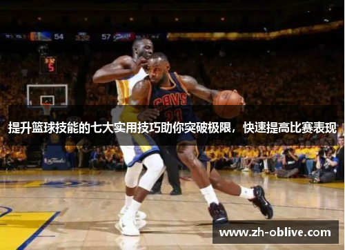 提升篮球技能的七大实用技巧助你突破极限，快速提高比赛表现