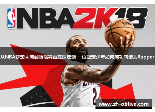 从NBA梦想未成到嘻哈舞台辉煌逆袭 一位篮球少年如何成功转型为Rapper