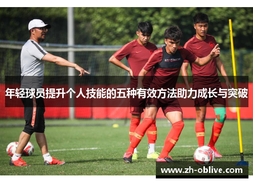 年轻球员提升个人技能的五种有效方法助力成长与突破
