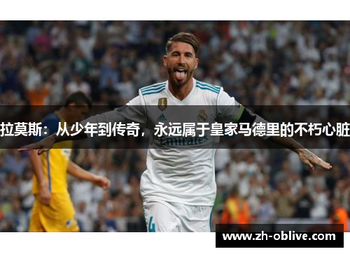 拉莫斯：从少年到传奇，永远属于皇家马德里的不朽心脏