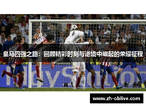 皇马四强之路：回顾精彩时刻与逆境中崛起的荣耀征程