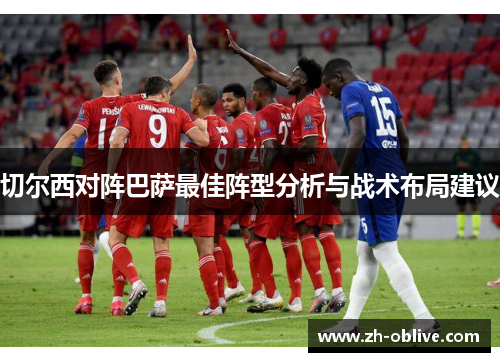 切尔西对阵巴萨最佳阵型分析与战术布局建议