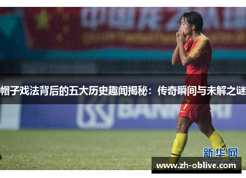 帽子戏法背后的五大历史趣闻揭秘：传奇瞬间与未解之谜