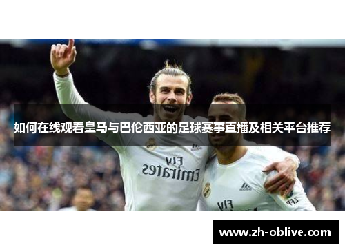 如何在线观看皇马与巴伦西亚的足球赛事直播及相关平台推荐