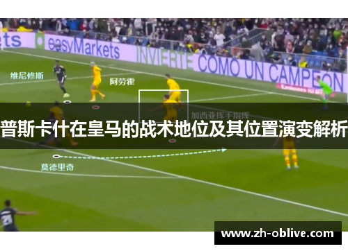 普斯卡什在皇马的战术地位及其位置演变解析