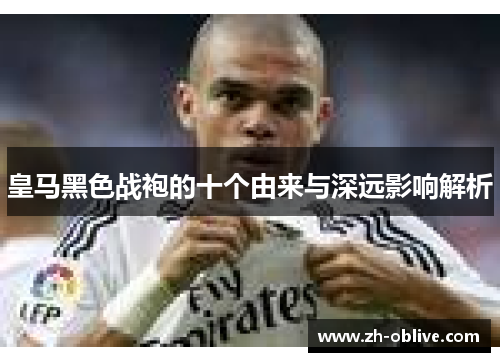 皇马黑色战袍的十个由来与深远影响解析