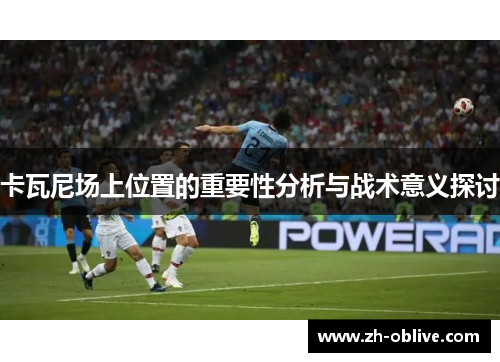 卡瓦尼场上位置的重要性分析与战术意义探讨