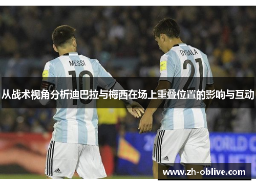 从战术视角分析迪巴拉与梅西在场上重叠位置的影响与互动