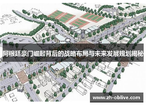 阿根廷豪门崛起背后的战略布局与未来发展规划揭秘