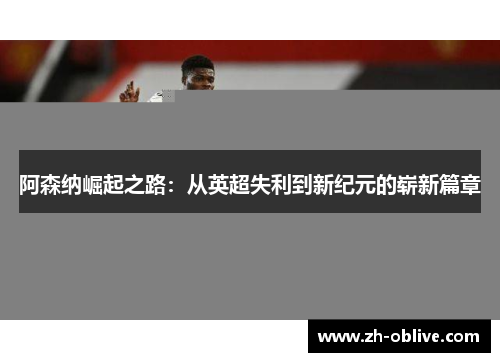 阿森纳崛起之路：从英超失利到新纪元的崭新篇章