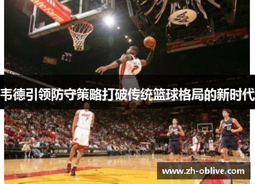 韦德引领防守策略打破传统篮球格局的新时代
